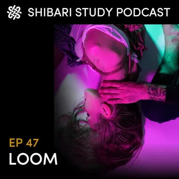 Shibari Study Podcast: EP 47 | LOOM