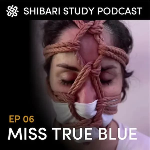 Shibari Study Podcast: EP 6 | MISS TRUE BLUE